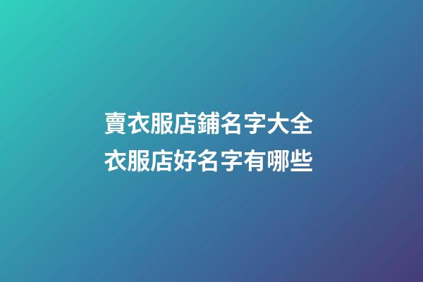 賣衣服店鋪名字大全 衣服店好名字有哪些